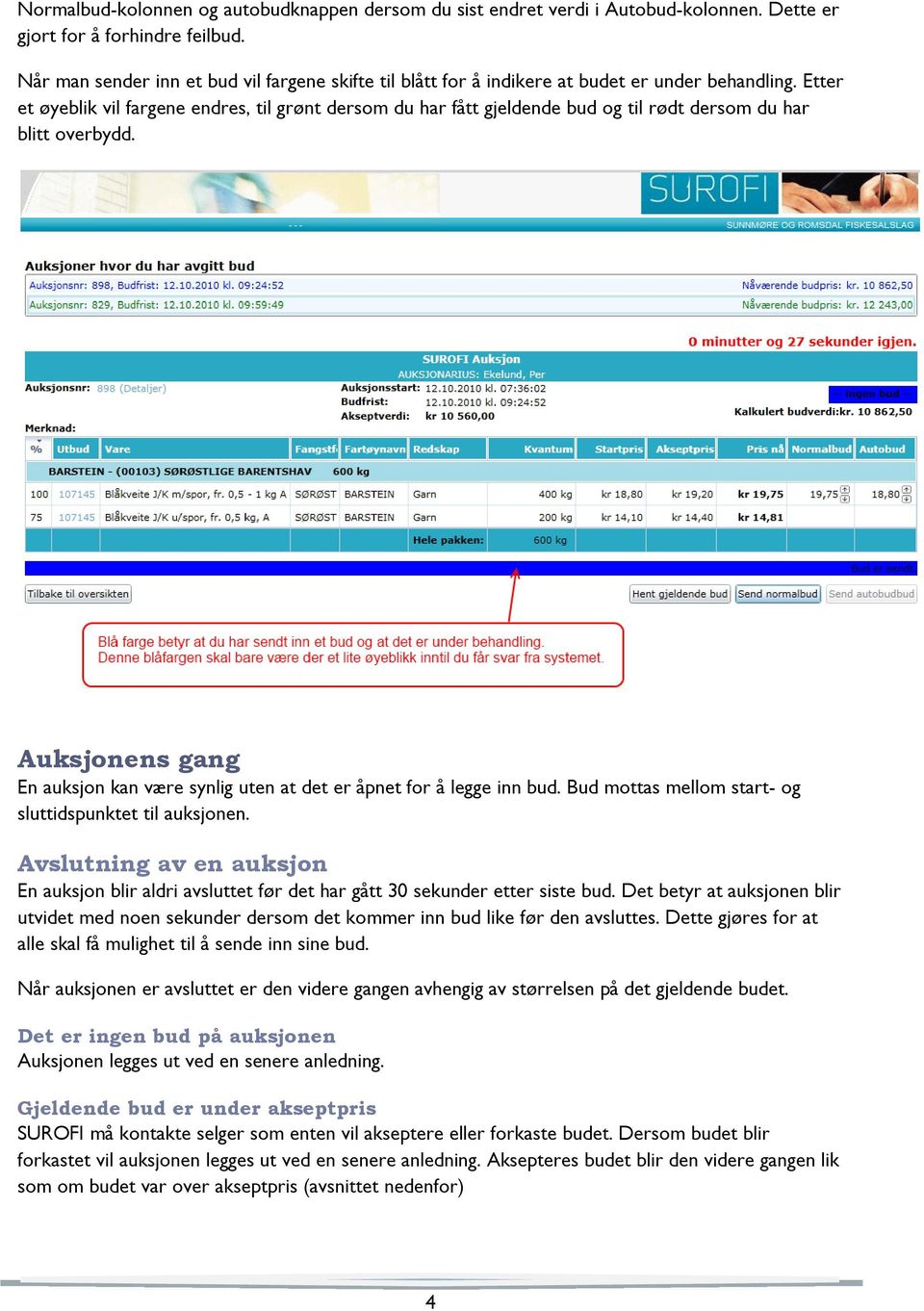 Etter et øyeblik vil fargene endres, til grønt dersom du har fått gjeldende bud og til rødt dersom du har blitt overbydd.