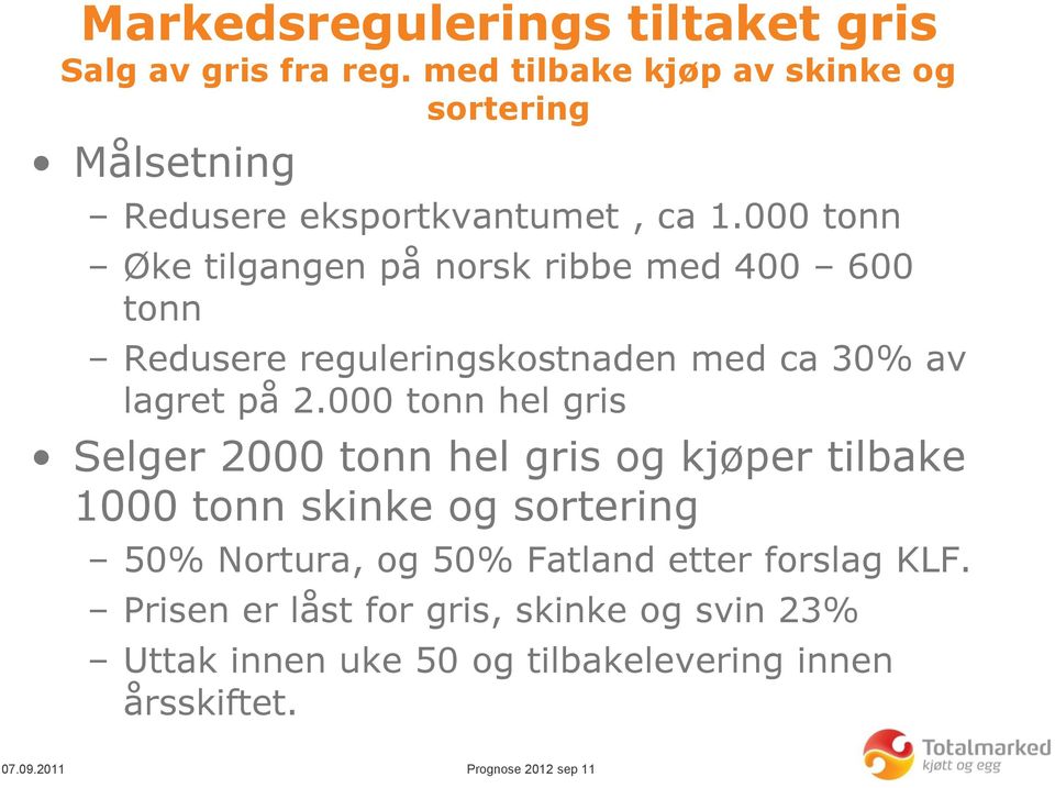 000 tonn Øke tilgangen på norsk ribbe med 400 600 tonn Redusere reguleringskostnaden med ca 30% av lagret på 2.