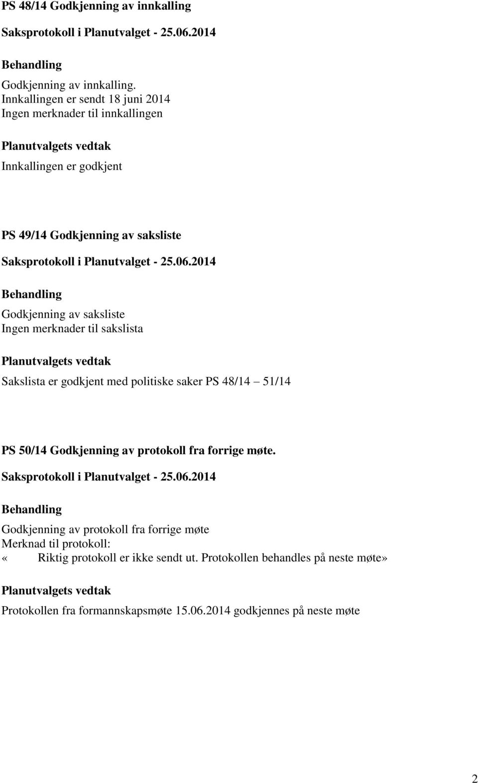 av saksliste Ingen merknader til sakslista Sakslista er godkjent med politiske saker PS 48/14 51/14 PS 50/14 Godkjenning av protokoll fra