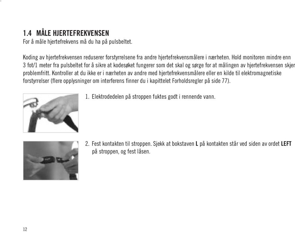 Kontroller at du ikke er i nærheten av andre med hjertefrekvensmålere eller en kilde til elektromagnetiske forstyrrelser (flere opplysninger om interferens finner du i kapittelet