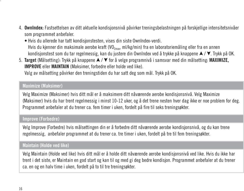 Hvis du kjenner din maksimale aerobe kraft (VO 2max, ml/kg/min) fra en laboratoriemåling eller fra en annen kondisjonstest som du tar regelmessig, kan du justere din OwnIndex ved å trykke på knappene