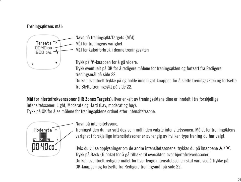 Du kan eventuelt trykke på og holde inne Light-knappen for å slette treningsøkten og fortsette fra Slette treningsøkt på side 22.