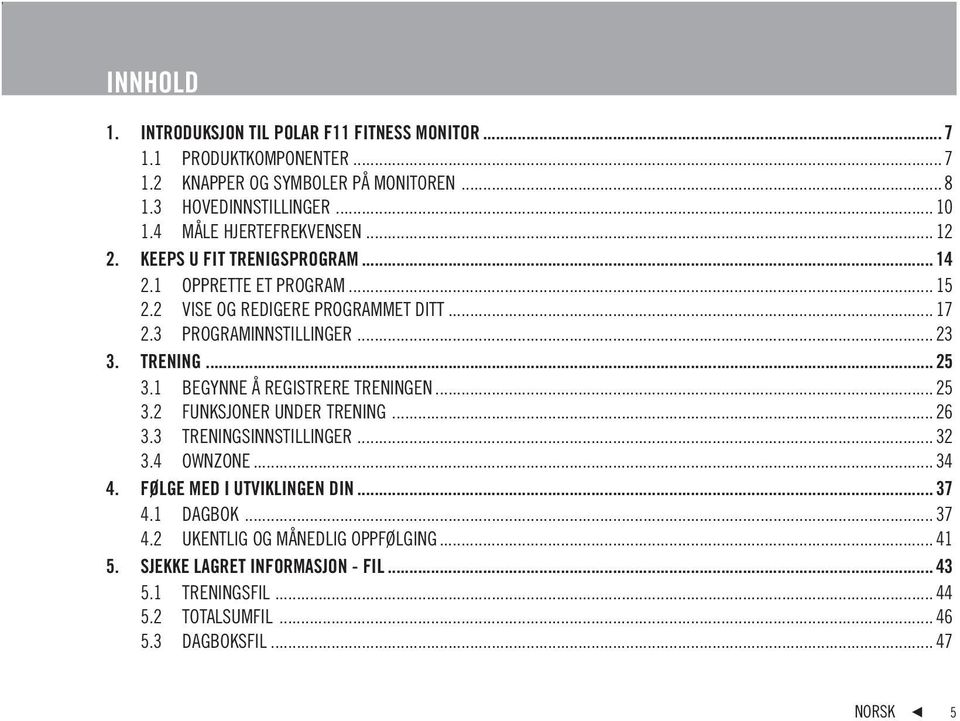 TRENING... 25 3.1 BEGYNNE Å REGISTRERE TRENINGEN... 25 3.2 FUNKSJONER UNDER TRENING... 26 3.3 TRENINGSINNSTILLINGER... 32 3.4 OWNZONE... 34 4. FØLGE MED I UTVIKLINGEN DIN.