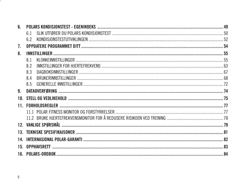 5 GENERELLE INNSTILLINGER... 72 9. DATAOVERFØRING... 74 10. STELL OG VEDLIKEHOLD... 75 11. FORHOLDSREGLER... 77 11.