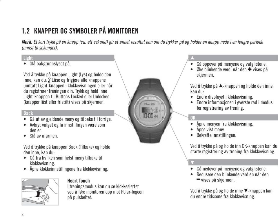 Ved å trykke på knappen Light (Lys) og holde den inne, kan du: Låse og frigjøre alle knappene unntatt Light-knappen i klokkevisningen eller når du registrerer treningen din.