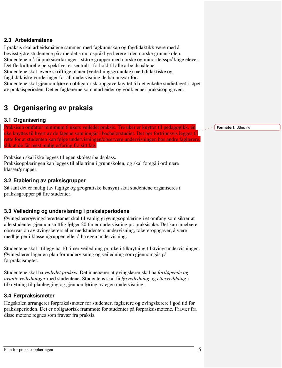 Studentene skal levere skriftlige planer (veiledningsgrunnlag) med didaktiske og fagdidaktiske vurderinger for all undervisning de har ansvar for.