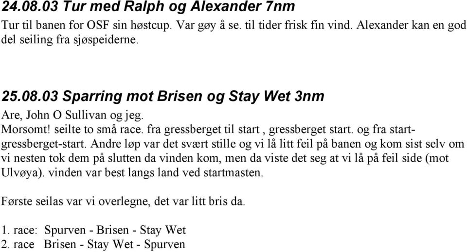 Andre løp var det svært stille og vi lå litt feil på banen og kom sist selv om vi nesten tok dem på slutten da vinden kom, men da viste det seg at vi lå på feil side (mot