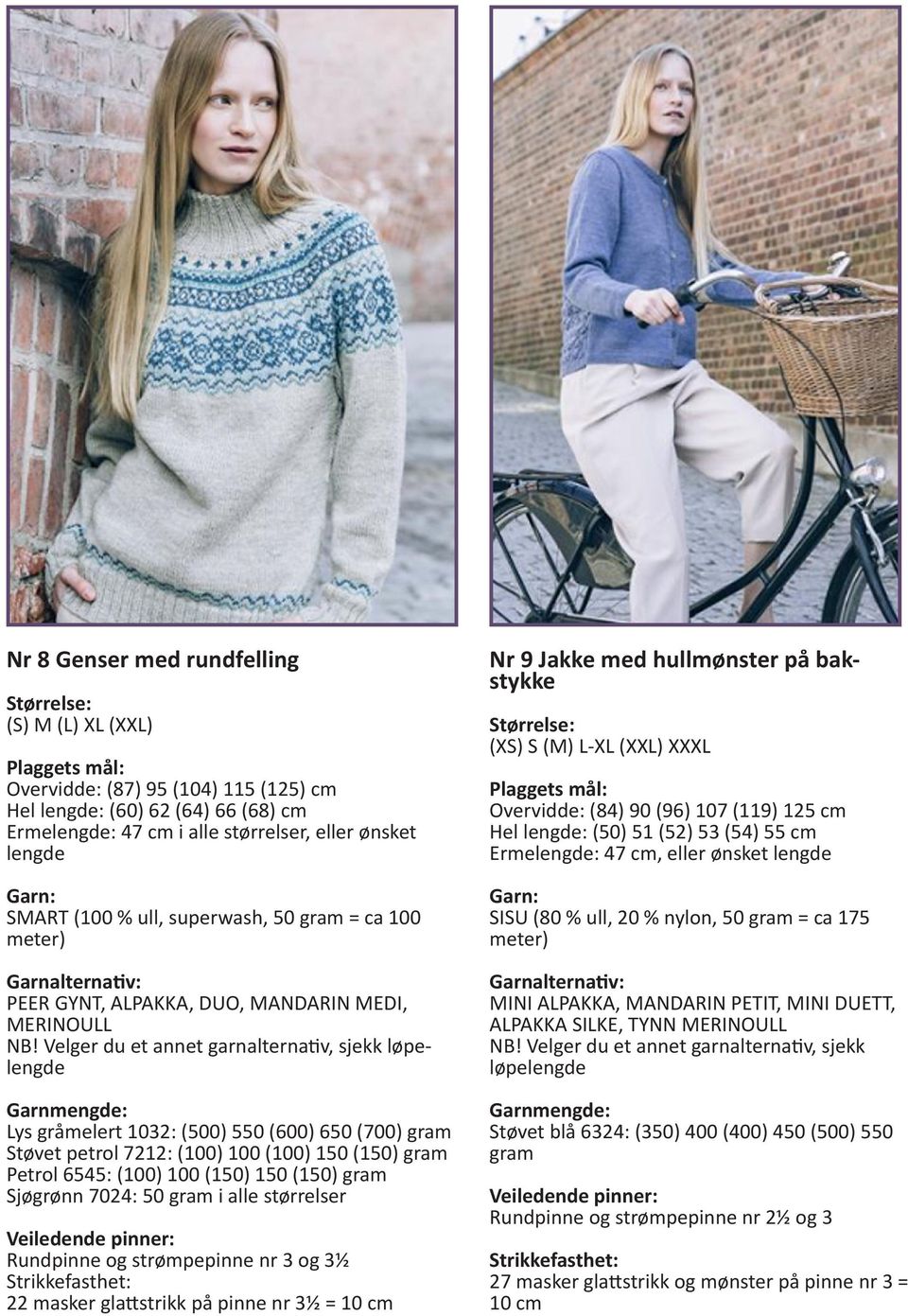 gram Nr 9 Jakke med hullmønster på bak- stykke (XS) S (M) L- XL (XXL) XXXL Overvidde: (84) 90 (96) 107 (119) 125 cm Hel lengde: (50) 51 (52) 53 (54) 55 cm SISU (80