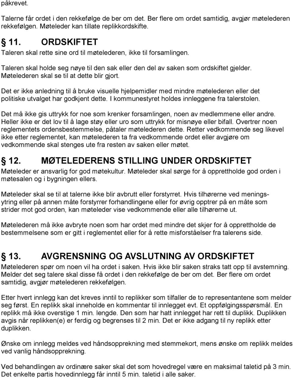 Møtelederen skal se til at dette blir gjort. Det er ikke anledning til å bruke visuelle hjelpemidler med mindre møtelederen eller det politiske utvalget har godkjent dette.