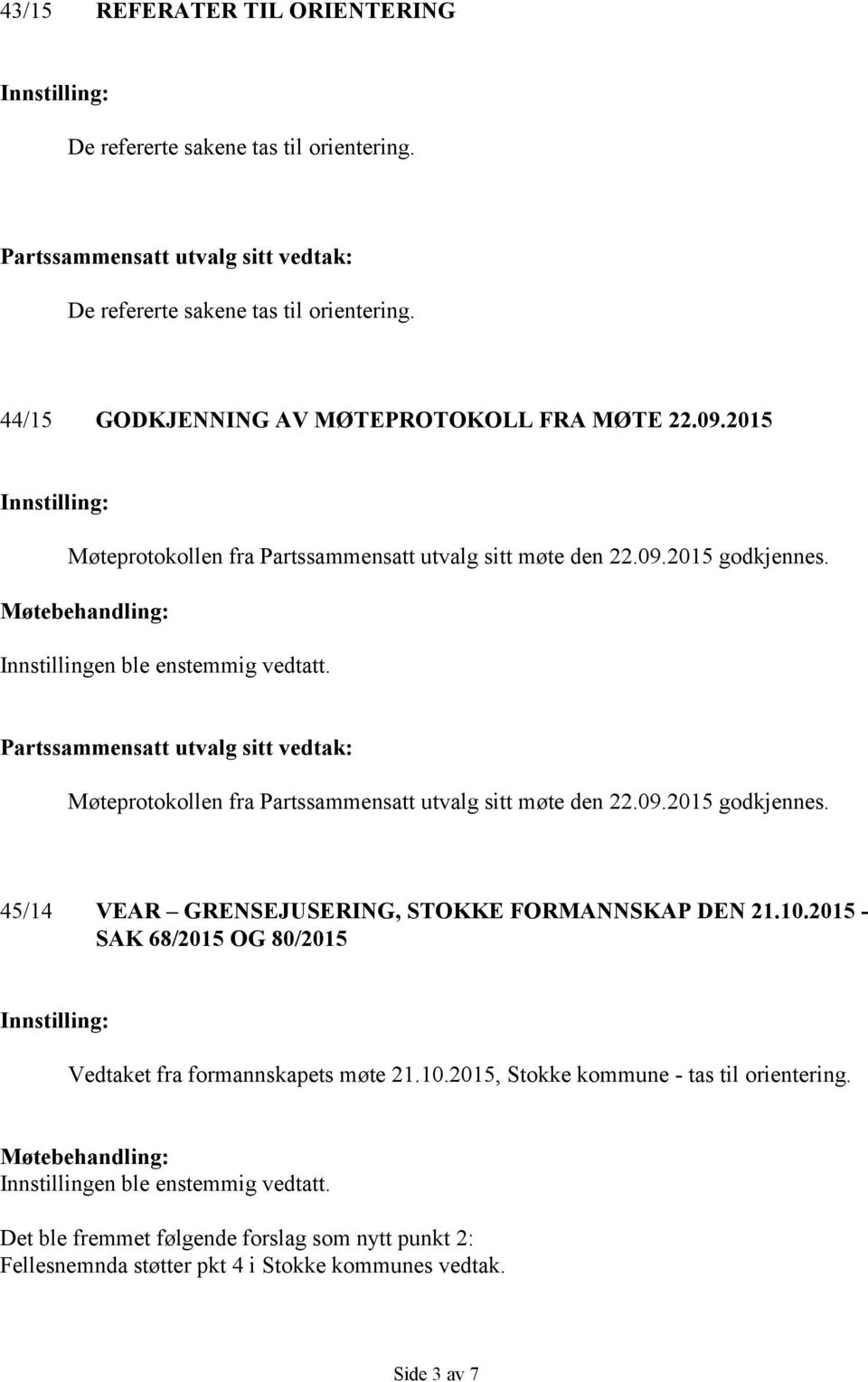 Partssammensatt utvalg sitt vedtak: Møteprotokollen fra Partssammensatt utvalg sitt møte den 22.09.2015 godkjennes. 45/14 VEAR GRENSEJUSERING, STOKKE FORMANNSKAP DEN 21.10.