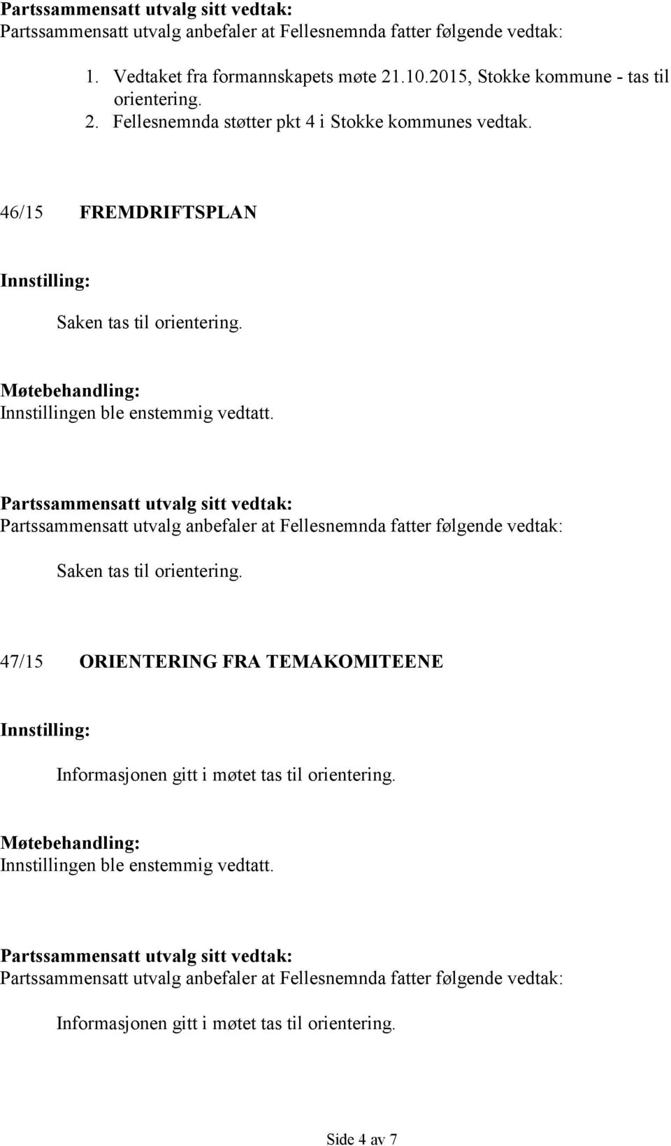 Partssammensatt utvalg sitt vedtak: Partssammensatt utvalg anbefaler at Fellesnemnda fatter følgende vedtak: Saken tas til orientering.