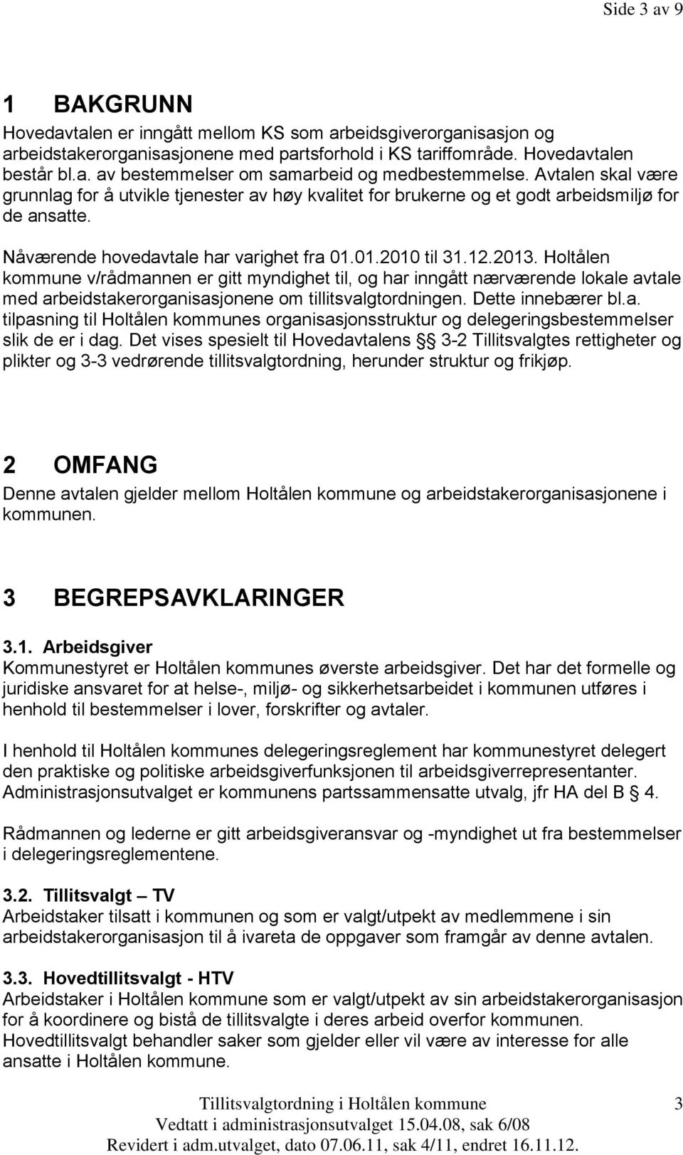 Holtålen kommune v/rådmannen er gitt myndighet til, og har inngått nærværende lokale avtale med arbeidstakerorganisasjonene om tillitsvalgtordningen. Dette innebærer bl.a. tilpasning til Holtålen kommunes organisasjonsstruktur og delegeringsbestemmelser slik de er i dag.