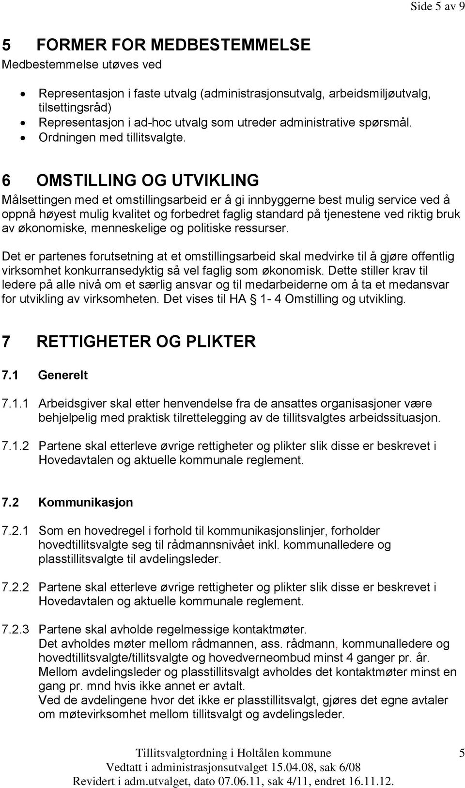 6 OMSTILLING OG UTVIKLING Målsettingen med et omstillingsarbeid er å gi innbyggerne best mulig service ved å oppnå høyest mulig kvalitet og forbedret faglig standard på tjenestene ved riktig bruk av