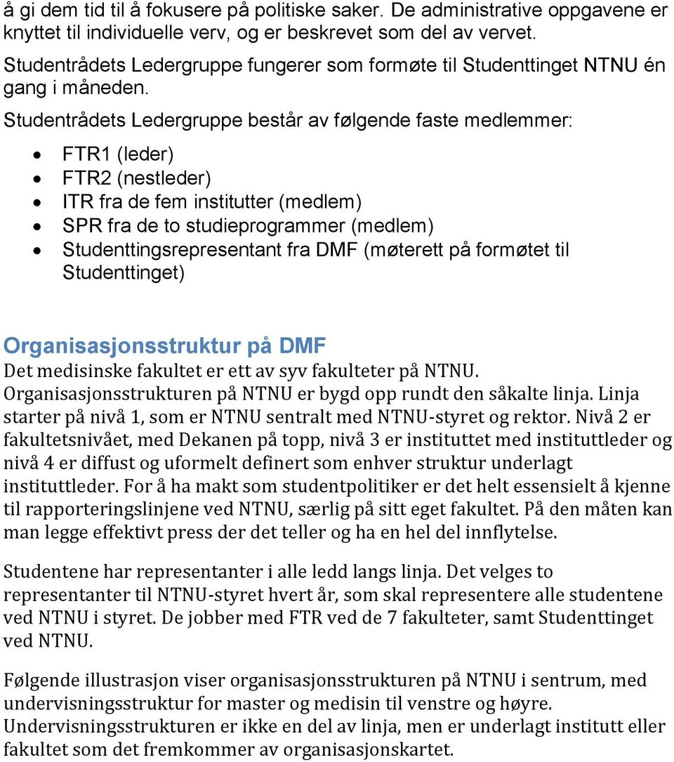 Studentrådets Ledergruppe består av følgende faste medlemmer: FTR1 (leder) FTR2 (nestleder) ITR fra de fem institutter (medlem) SPR fra de to studieprogrammer (medlem) Studenttingsrepresentant fra