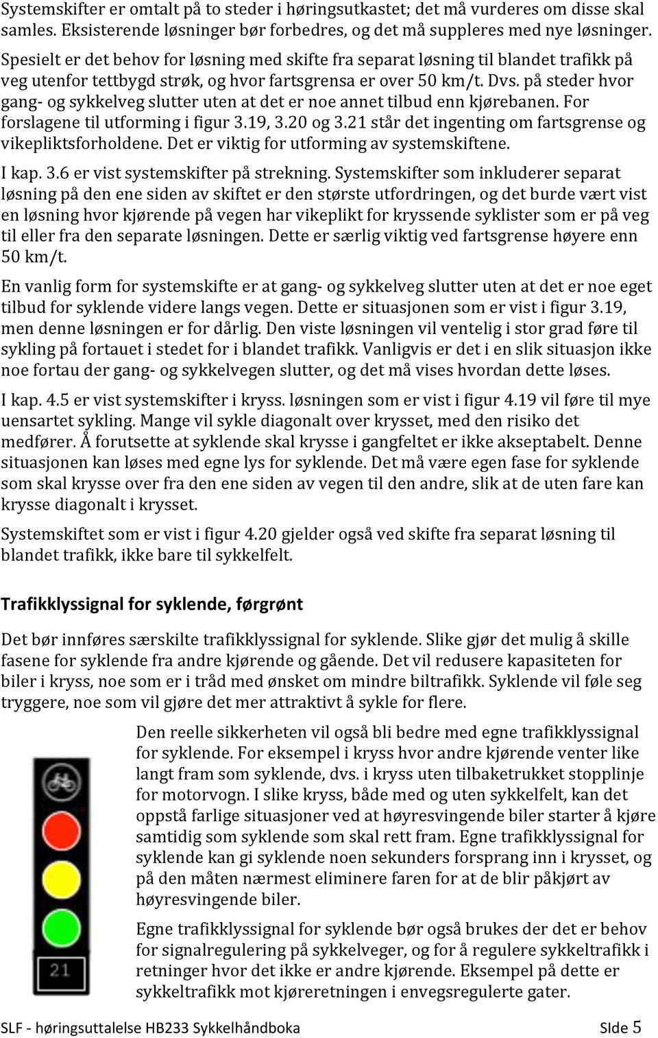 på steder hvor gang- og sykkelveg slutter uten at det er noe annet tilbud enn kjørebanen. For forslagene til utforming i figur 3.19, 3.20 og 3.