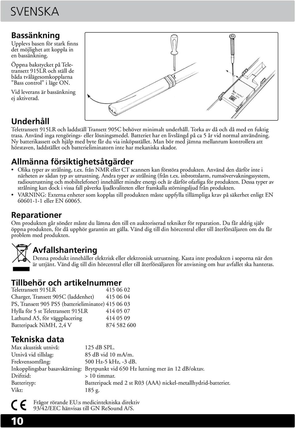 Använd inga rengörings- eller lösningsmedel. Batteriet har en livslängd på ca 5 år vid normal användning. Ny batterikassett och hjälp med byte får du via inköpsstället.