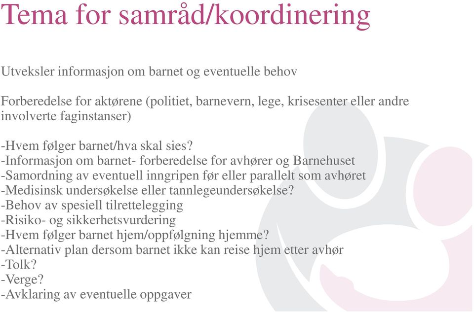 -Informasjon om barnet- forberedelse for avhører og Barnehuset -Samordning av eventuell inngripen før eller parallelt som avhøret -Medisinsk undersøkelse