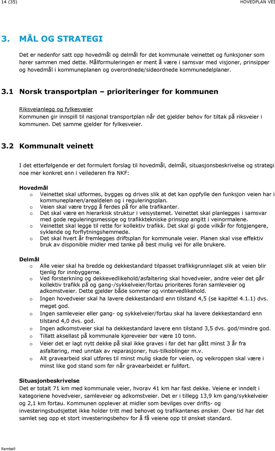 1 Norsk transportplan prioriteringer for kommunen Riksveianlegg og fylkesveier Kommunen gir innspill til nasjonal transportplan når det gjelder behov for tiltak på riksveier i kommunen.