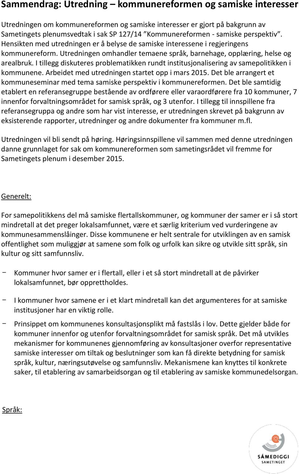 I tillegg diskuteres problematikken rundt institusjonalisering av samepolitikken i kommunene. Arbeidet med utredningen startet opp i mars 2015.