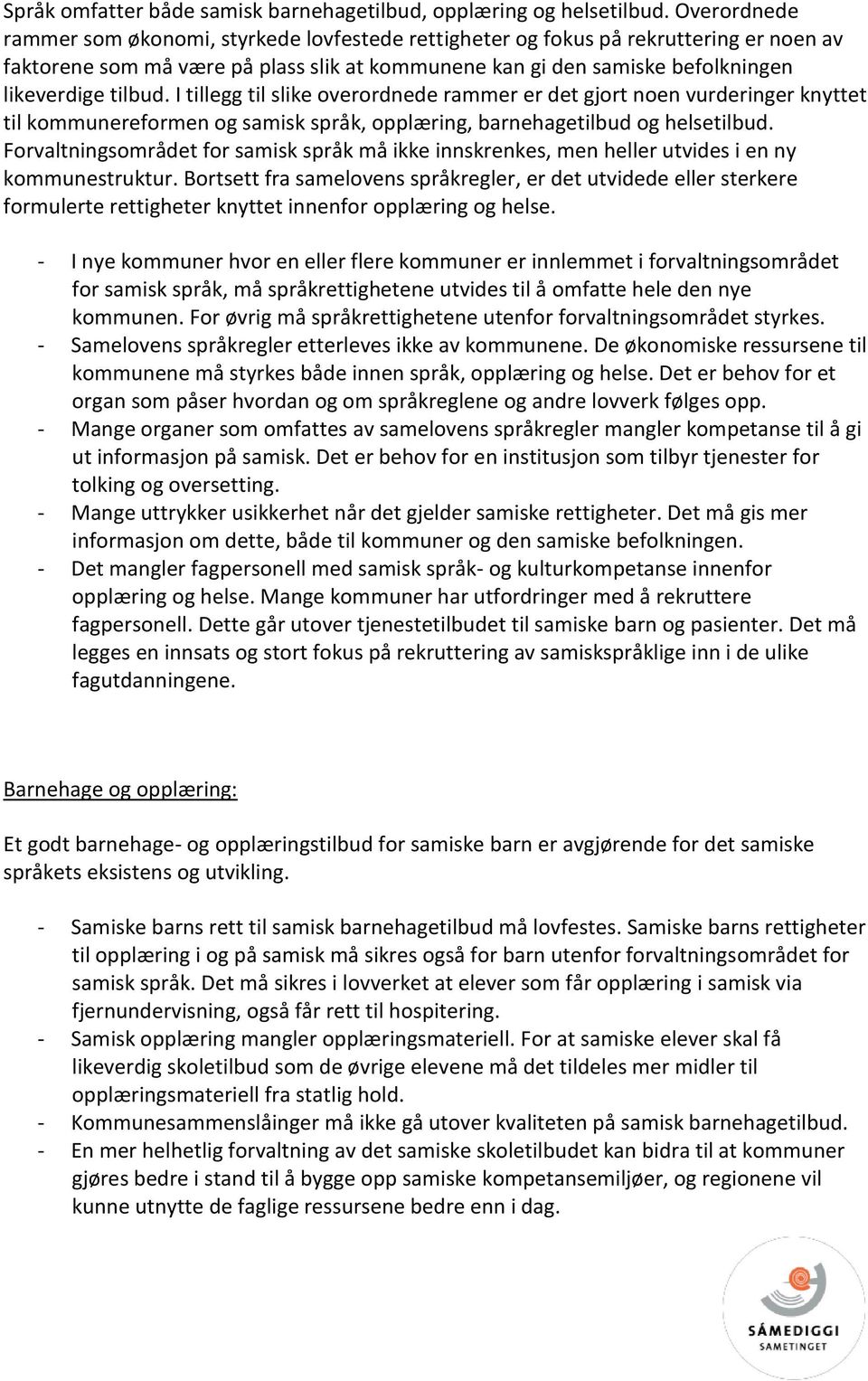 I tillegg til slike overordnede rammer er det gjort noen vurderinger knyttet til kommunereformen og samisk språk, opplæring, barnehagetilbud og helsetilbud.