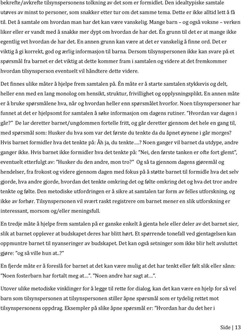 Én grunn til det er at mange ikke egentlig vet hvordan de har det. En annen grunn kan være at det er vanskelig å finne ord. Det er viktig å gi korrekt, god og ærlig informasjon til barna.