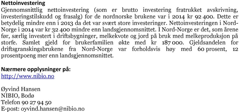 I Nord-Norge er det, som årene før, særlig investert i driftsbygninger, melkekvote og jord på bruk med melkeproduksjon på storfe. Samlet gjeld for brukerfamilien økte med kr 187 000.