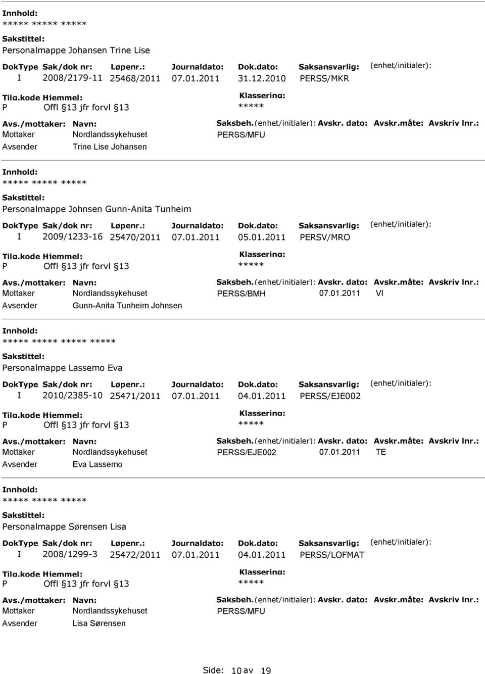 : ERSS/BMH V Gunn-Anita Tunheim Johnsen ersonalmappe Lassemo Eva 2010/2385-10 25471/2011 04.01.2011 ERSS/EJE002 Avs./mottaker: Navn: Saksbeh. Avskr. dato: Avskr.