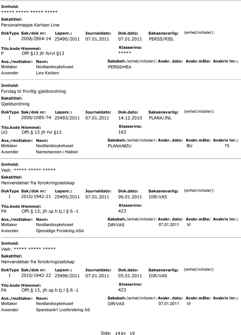 måte: Avskriv lnr.: LANA/MZ B 75 Namsmannen i Hadsel Vedr. Henvendelser fra forsikringsselskap 2010/1942-21 25495/2011 DR/VAS A Offl. 13, jfr.sp.h.tj.l 6-1 423 Avs./mottaker: Navn: Saksbeh. Avskr. dato: Avskr.