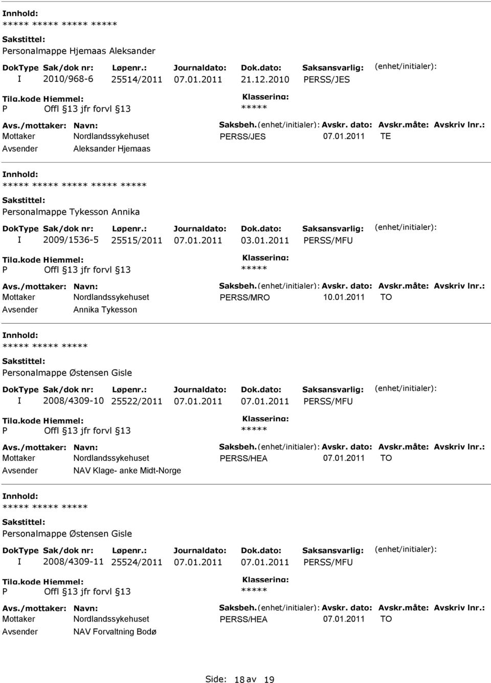 : ERSS/MRO 10.01.2011 TO Annika Tykesson ersonalmappe Østensen Gisle 2008/4309-10 25522/2011 ERSS/MF Avs./mottaker: Navn: Saksbeh. Avskr. dato: Avskr.måte: Avskriv lnr.