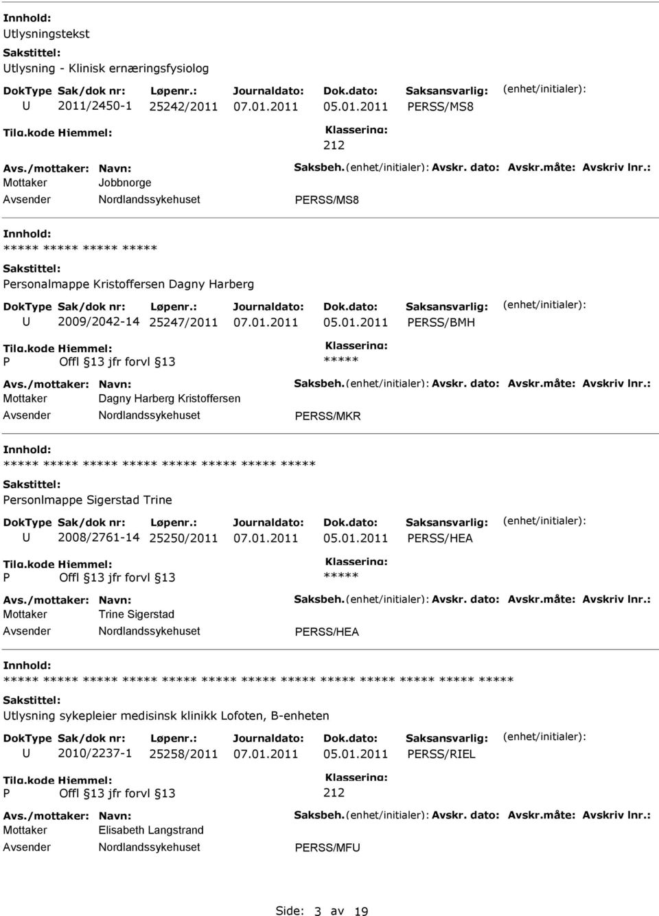 : Mottaker Dagny Harberg Kristoffersen ERSS/MKR ersonlmappe Sigerstad Trine 2008/2761-14 25250/2011 ERSS/HEA Avs./mottaker: Navn: Saksbeh. Avskr. dato: Avskr.måte: Avskriv lnr.