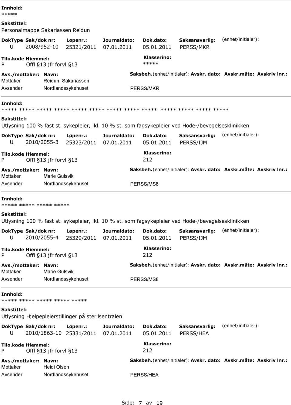 : Mottaker Marie Gulsvik ERSS/MS8 tlysning 100 % fast st. sykepleier, ikl. 10 % st. som fagsykepleier ved Hode-/bevegelsesklinikken 2010/2055-4 25329/2011 ERSS/JM Avs./mottaker: Navn: Saksbeh. Avskr.