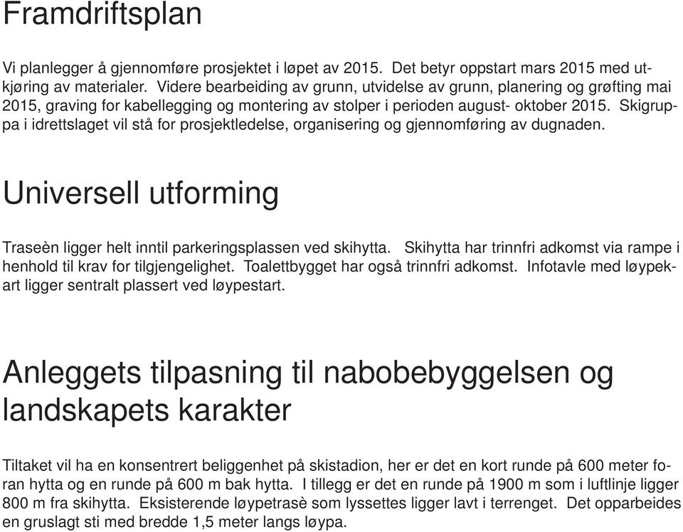 Skigruppa i idrettslaget vil stå for prosjektledelse, organisering og gjennomføring av dugnaden. Universell utforming Traseèn ligger helt inntil parkeringsplassen ved skihytta.