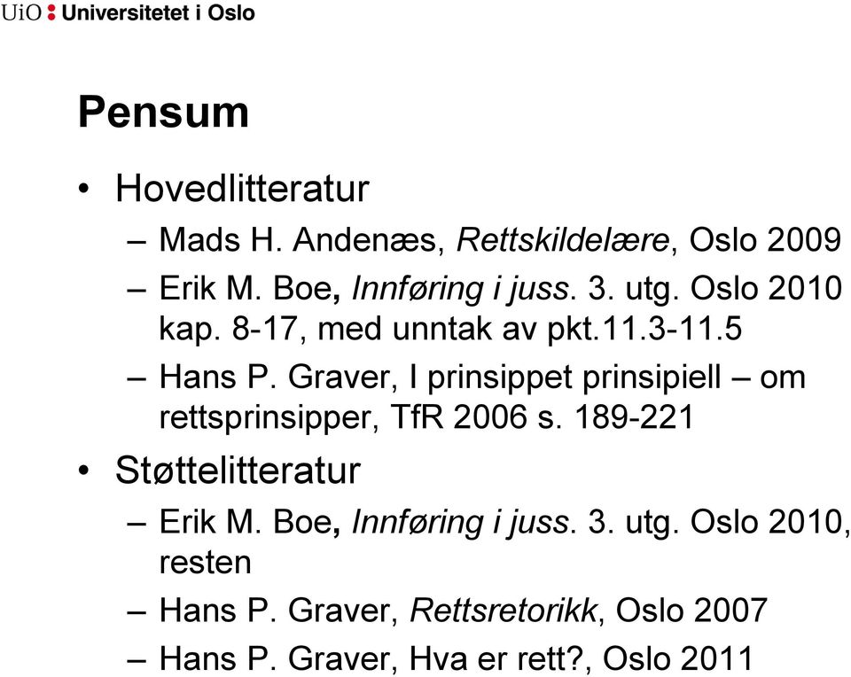 Graver, I prinsippet prinsipiell om rettsprinsipper, TfR 2006 s. 189-221 Støttelitteratur Erik M.