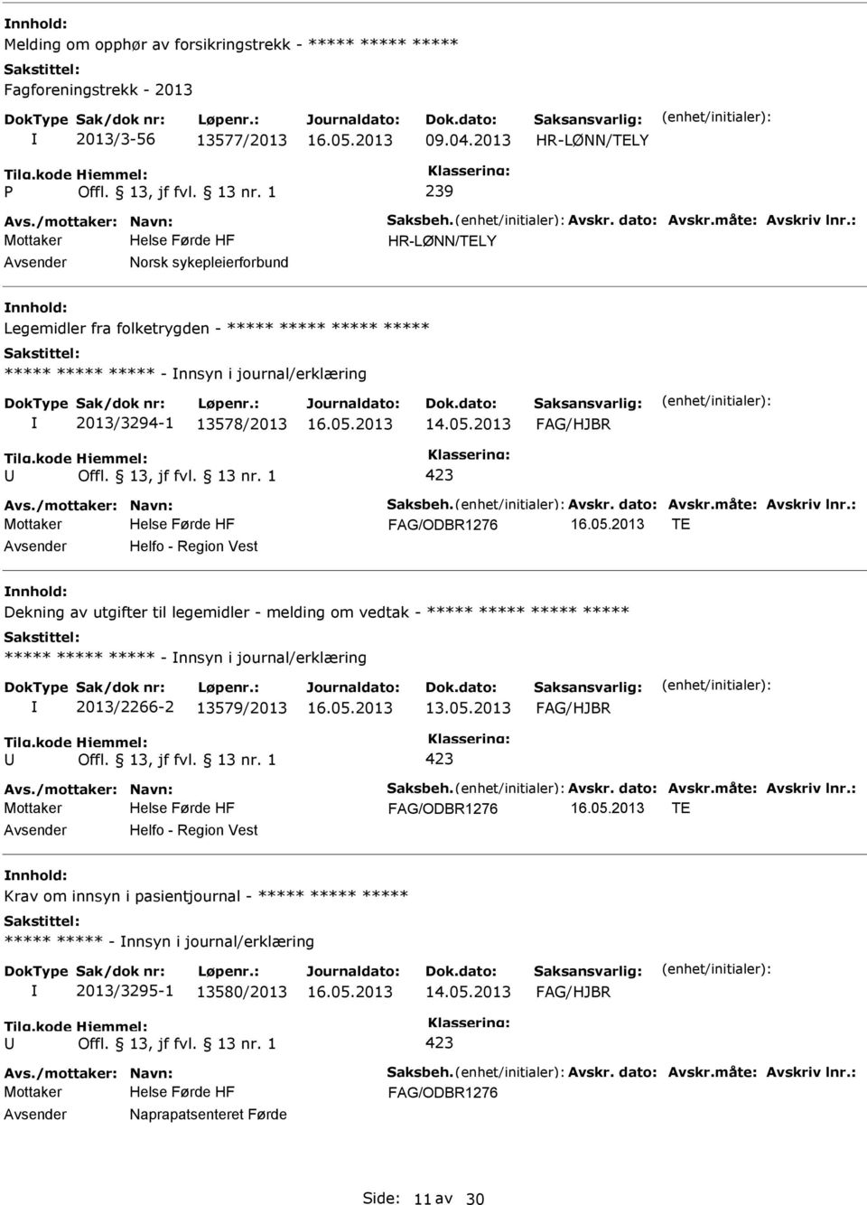 : TE Helfo - Region Vest Dekning av utgifter til legemidler - melding om vedtak - - nnsyn i journal/erklæring 2013/2266-2 13579/2013 13.05.2013 Avs./mottaker: Navn: Saksbeh. Avskr. dato: Avskr.