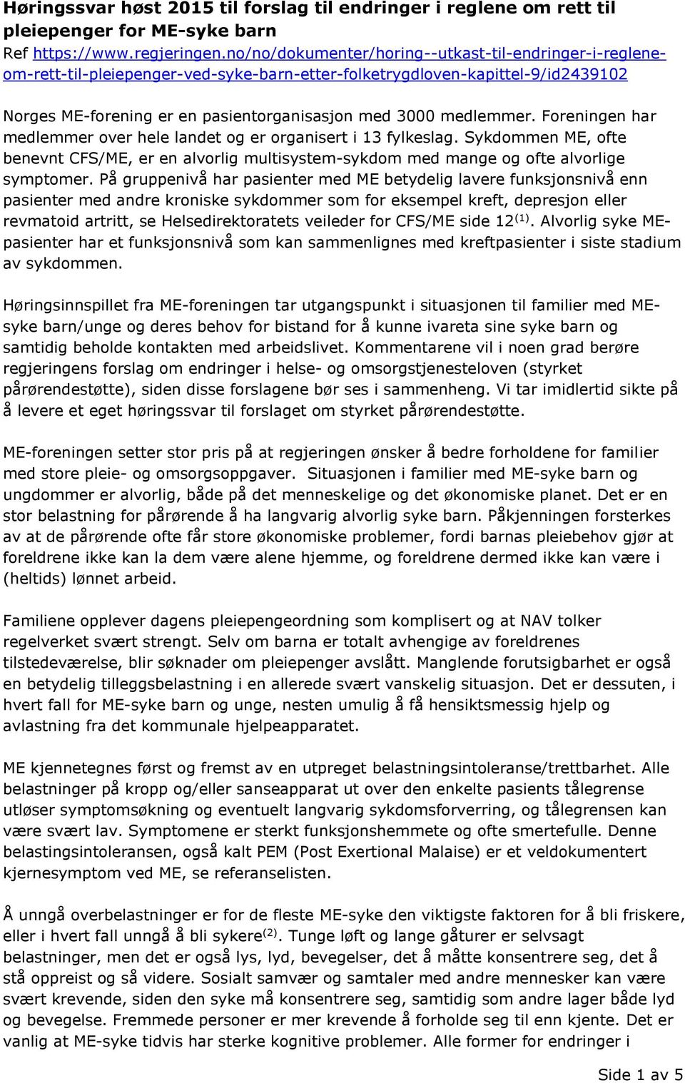 Foreningen har medlemmer over hele landet og er organisert i 13 fylkeslag. Sykdommen ME, ofte benevnt CFS/ME, er en alvorlig multisystem-sykdom med mange og ofte alvorlige symptomer.