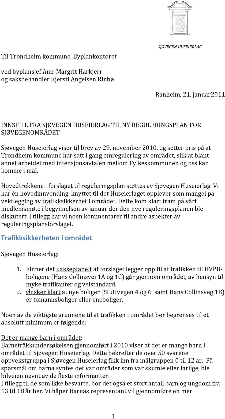 november 2010, og setter pris på at Trondheim kommune har satt i gang omregulering av området, slik at blant annet arbeidet med intensjonsavtalen mellom Fylkeskommunen og oss kan komme i mål.