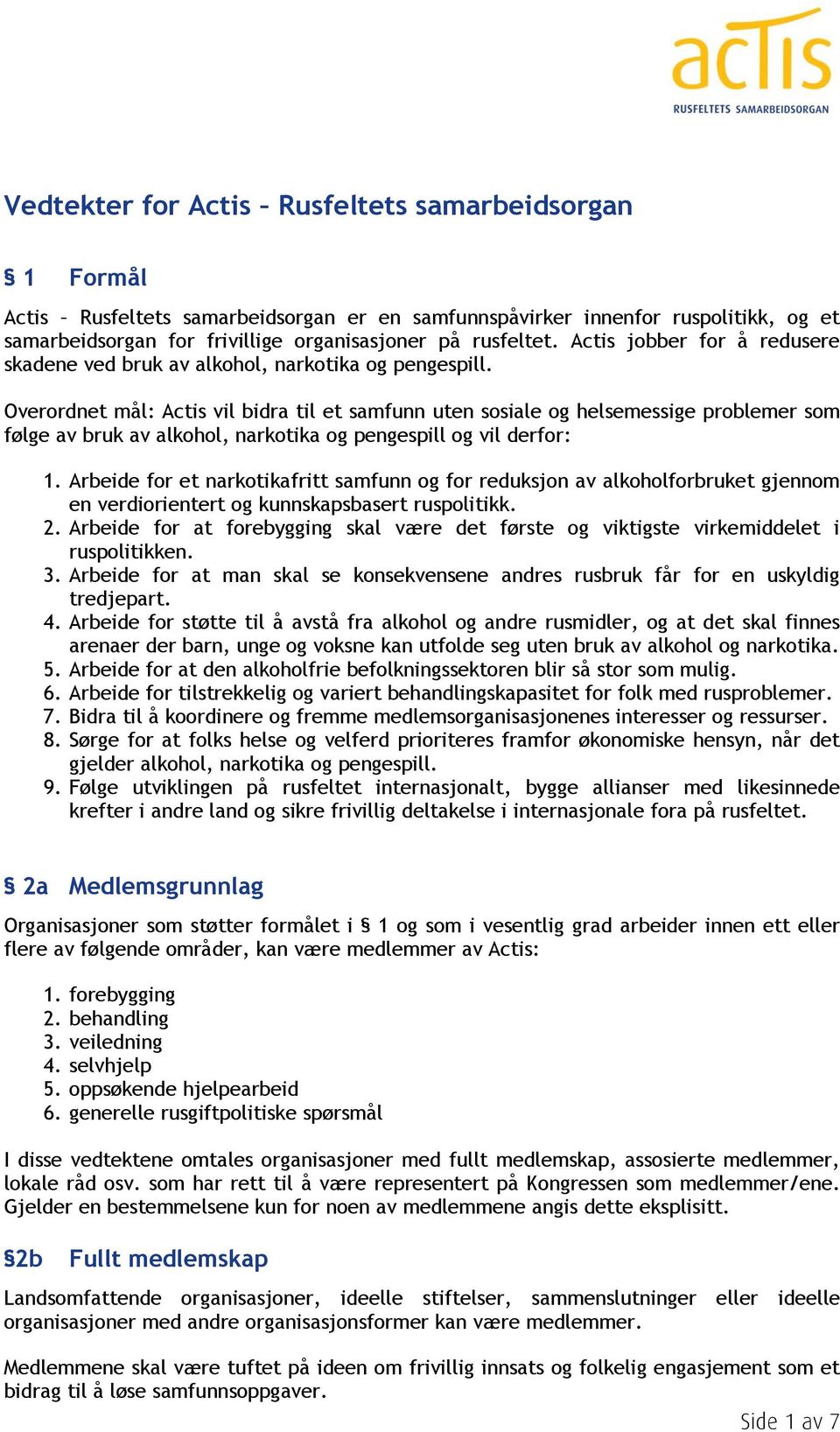 Overordnet mål: Actis vil bidra til et samfunn uten sosiale og helsemessige problemer som følge av bruk av alkohol, narkotika og pengespill og vil derfor: 1.