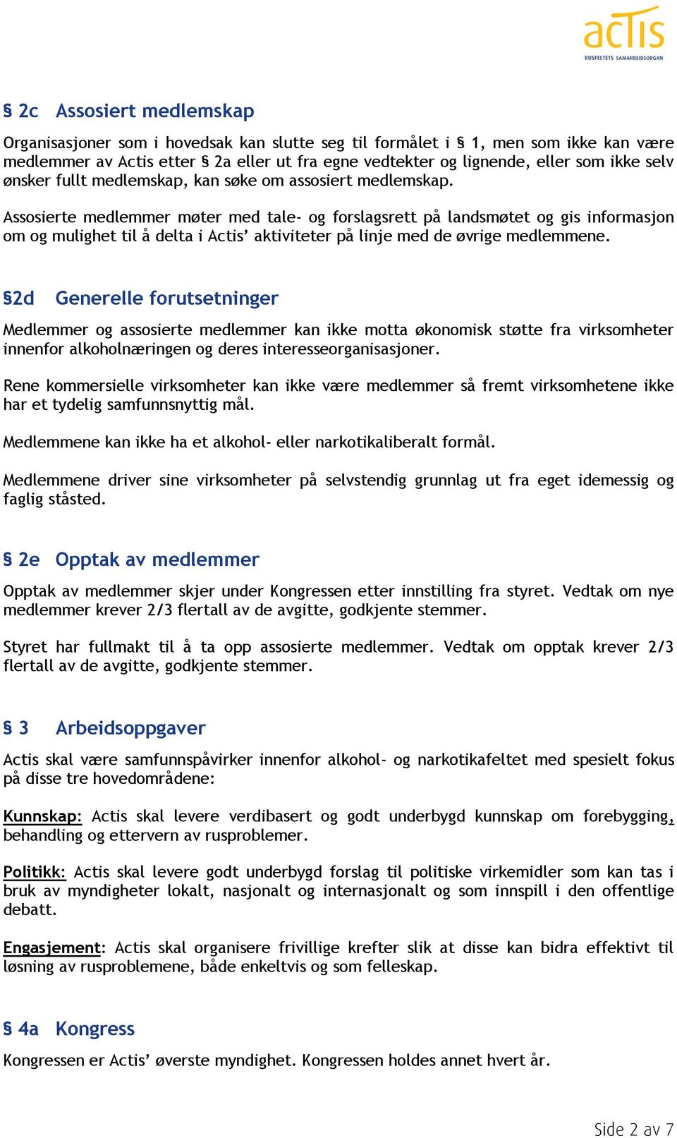 Assosierte medlemmer møter med tale- og forslagsrett på landsmøtet og gis informasjon om og mulighet til å delta i Actis aktiviteter på linje med de øvrige medlemmene.