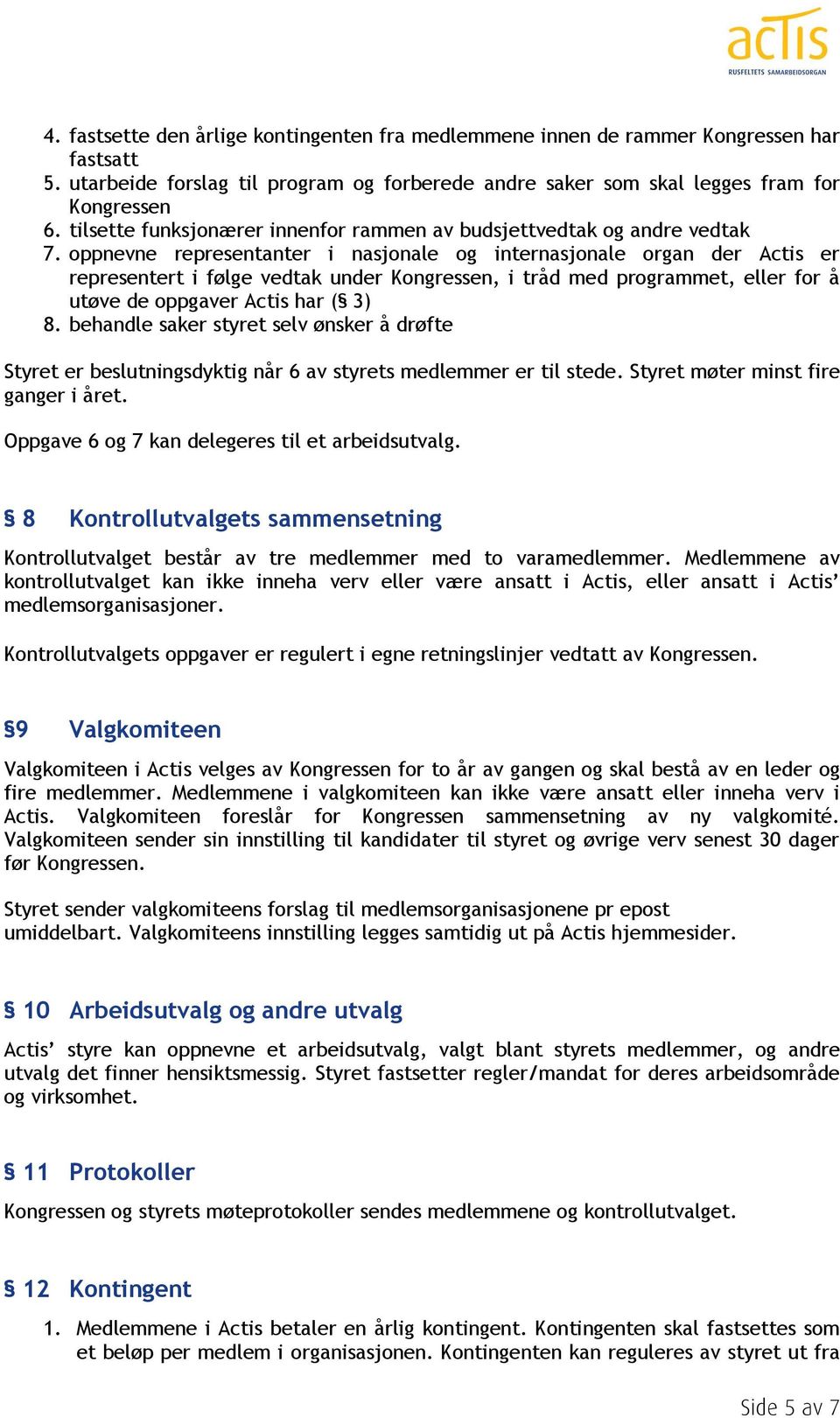 oppnevne representanter i nasjonale og internasjonale organ der Actis er representert i følge vedtak under Kongressen, i tråd med programmet, eller for å utøve de oppgaver Actis har ( 3) 8.