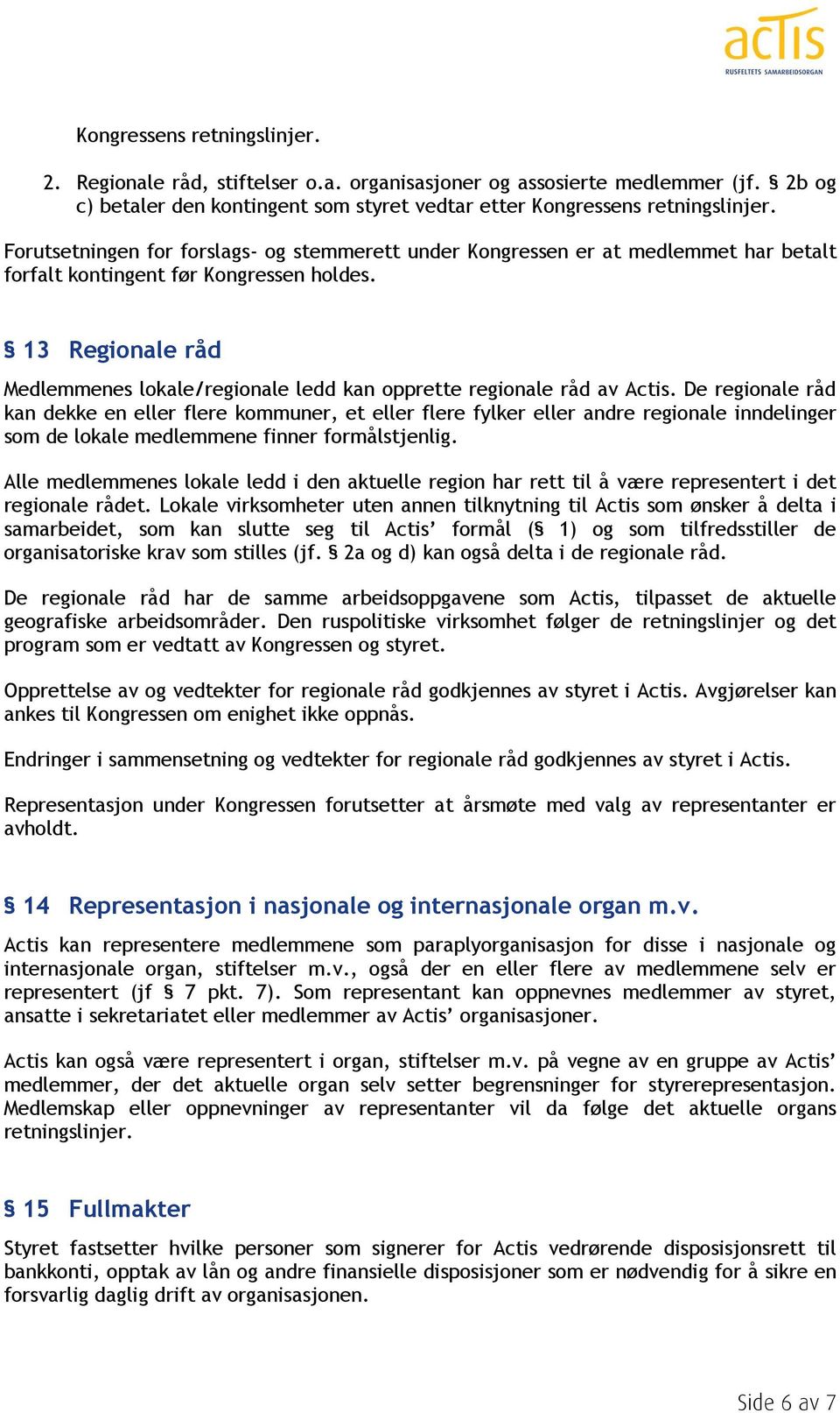 13 Regionale råd Medlemmenes lokale/regionale ledd kan opprette regionale råd av Actis.