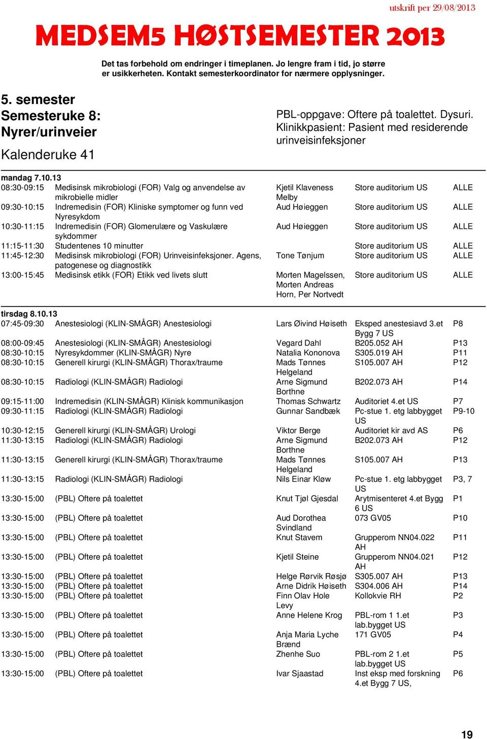 13 08:30-09:15 Medisinsk mikrobiologi (FOR) Valg og anvendelse av Kjetil Klaveness Store auditorium mikrobielle midler Melby 09:30-10:15 Indremedisin (FOR) Kliniske symptomer og funn ved Aud Høieggen