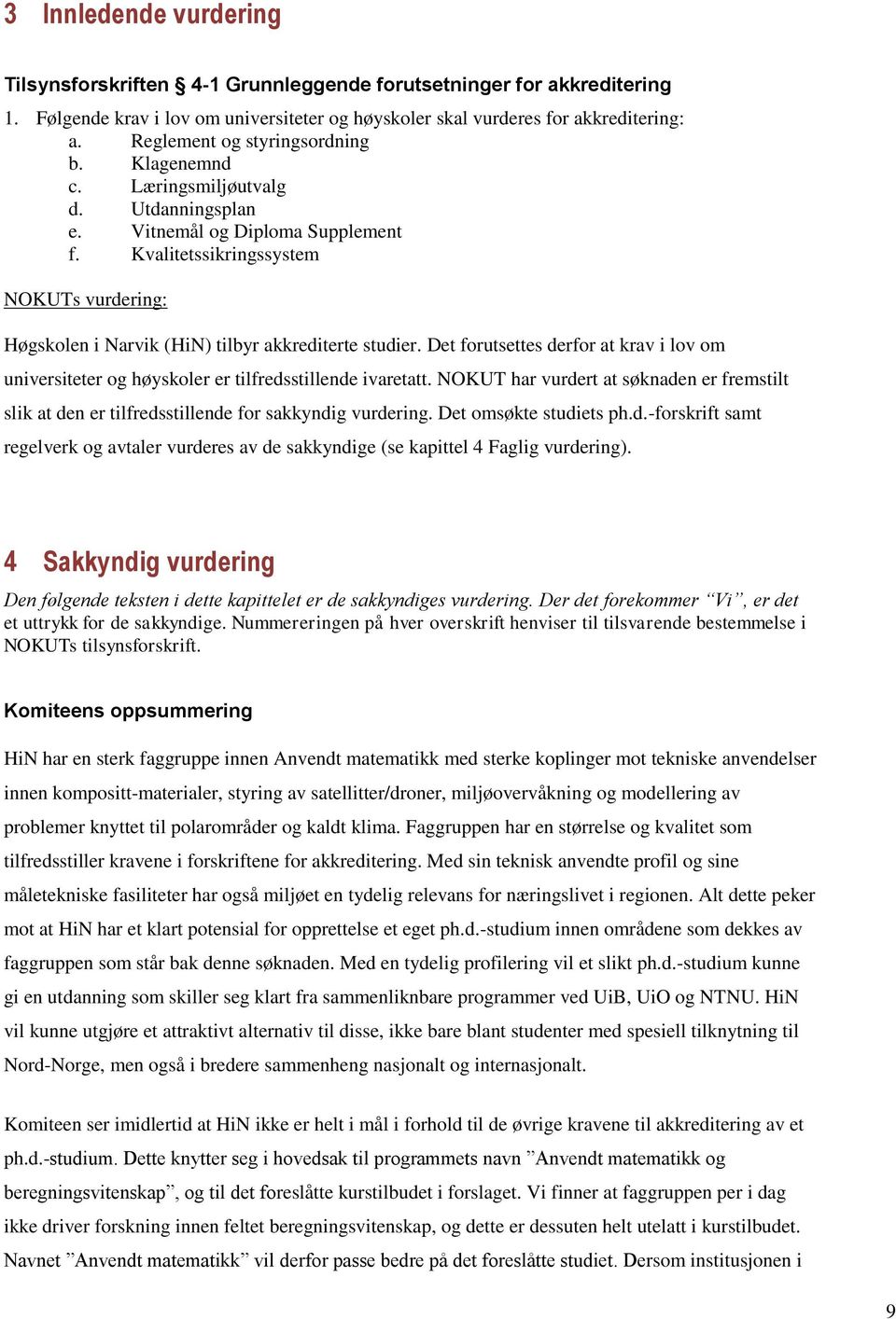 Kvalitetssikringssystem NOKUTs vurdering: Høgskolen i Narvik (HiN) tilbyr akkrediterte studier. Det forutsettes derfor at krav i lov om universiteter og høyskoler er tilfredsstillende ivaretatt.