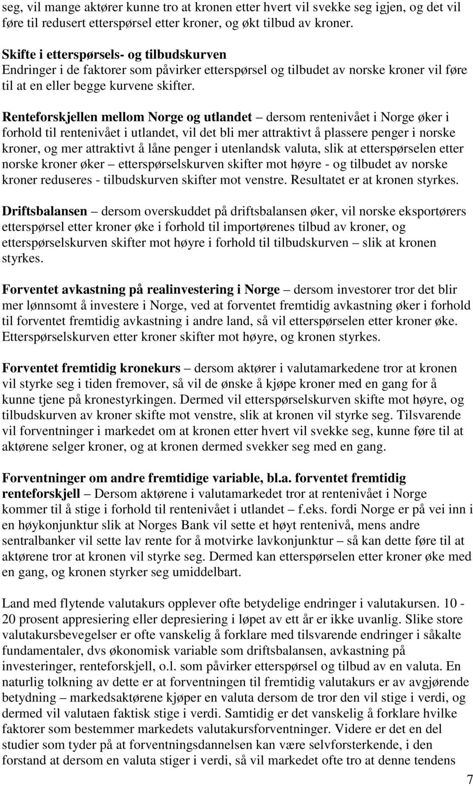 Renteforskjellen mellom Norge og utlandet dersom rentenivået i Norge øker i forhold til rentenivået i utlandet, vil det bli mer attraktivt å plassere penger i norske kroner, og mer attraktivt å låne