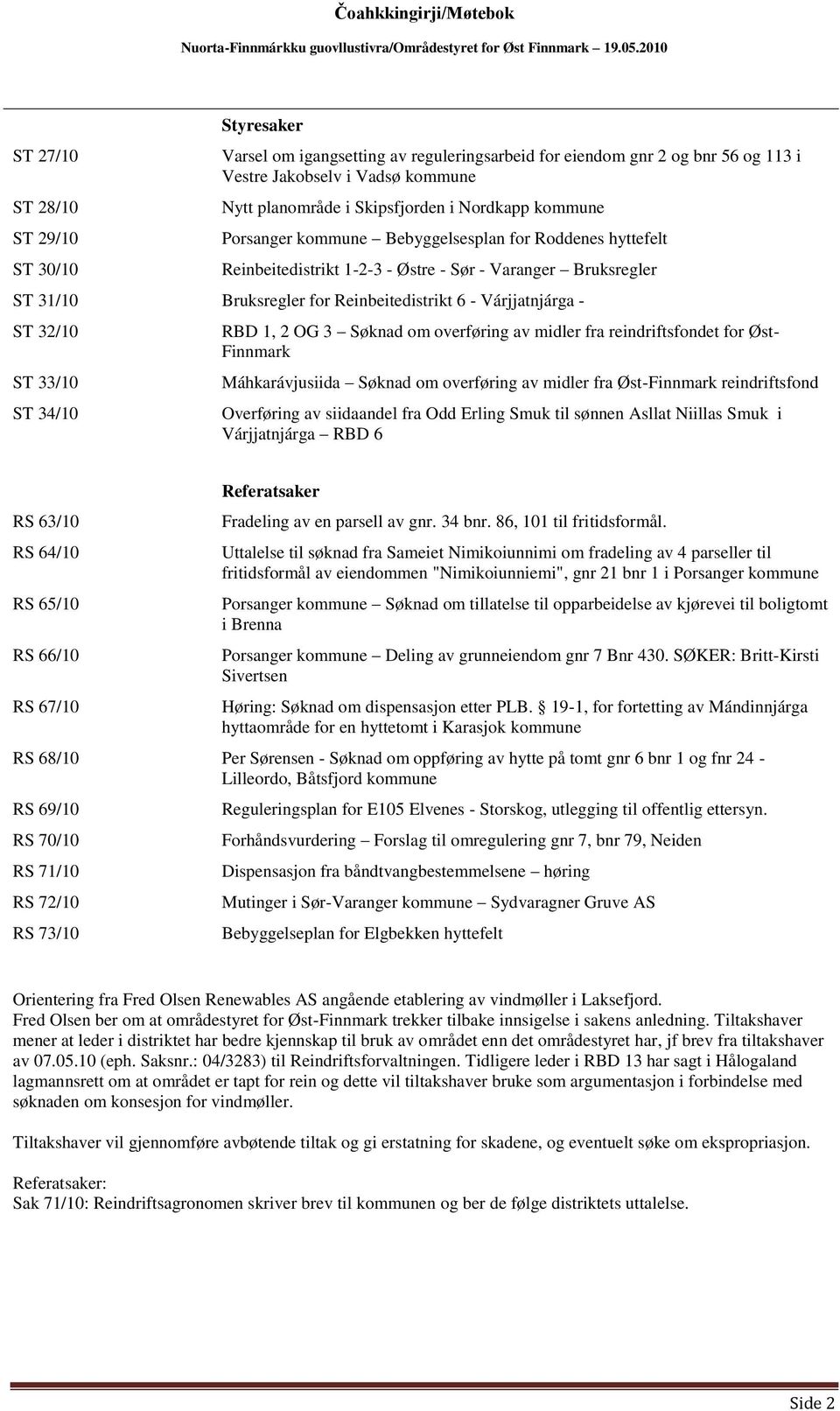 ST 32/10 ST 33/10 ST 34/10 RBD 1, 2 OG 3 Søknad om overføring av midler fra reindriftsfondet for Øst- Finnmark Máhkarávjusiida Søknad om overføring av midler fra Øst-Finnmark reindriftsfond