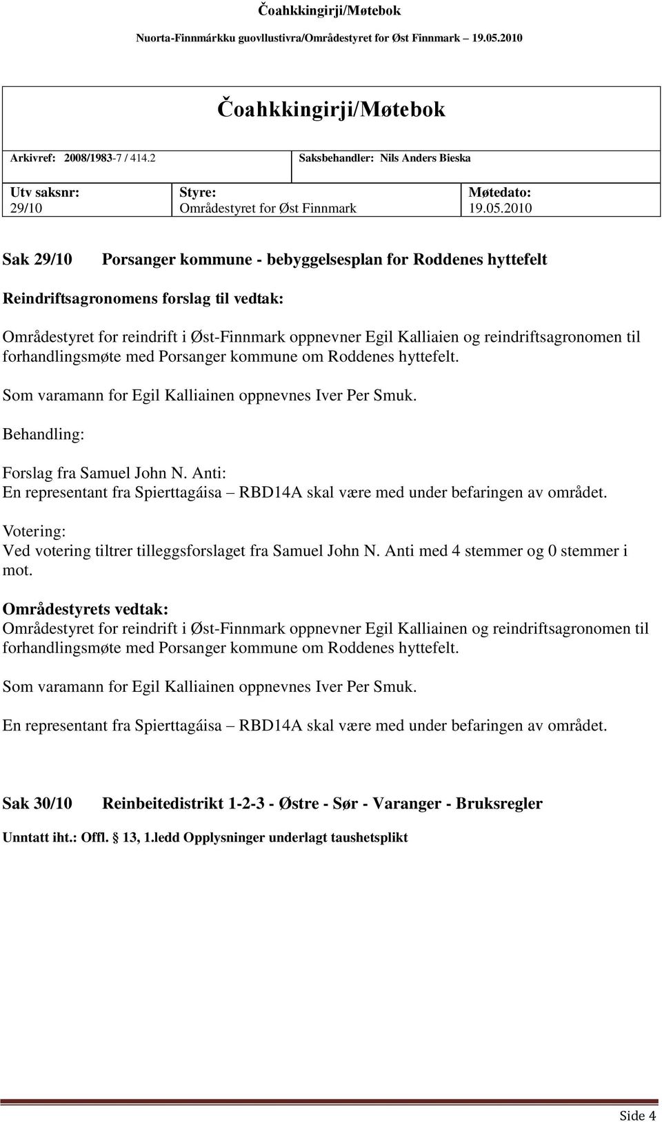 kommune om Roddenes hyttefelt. Som varamann for Egil Kalliainen oppnevnes Iver Per Smuk. Behandling: Forslag fra Samuel John N.