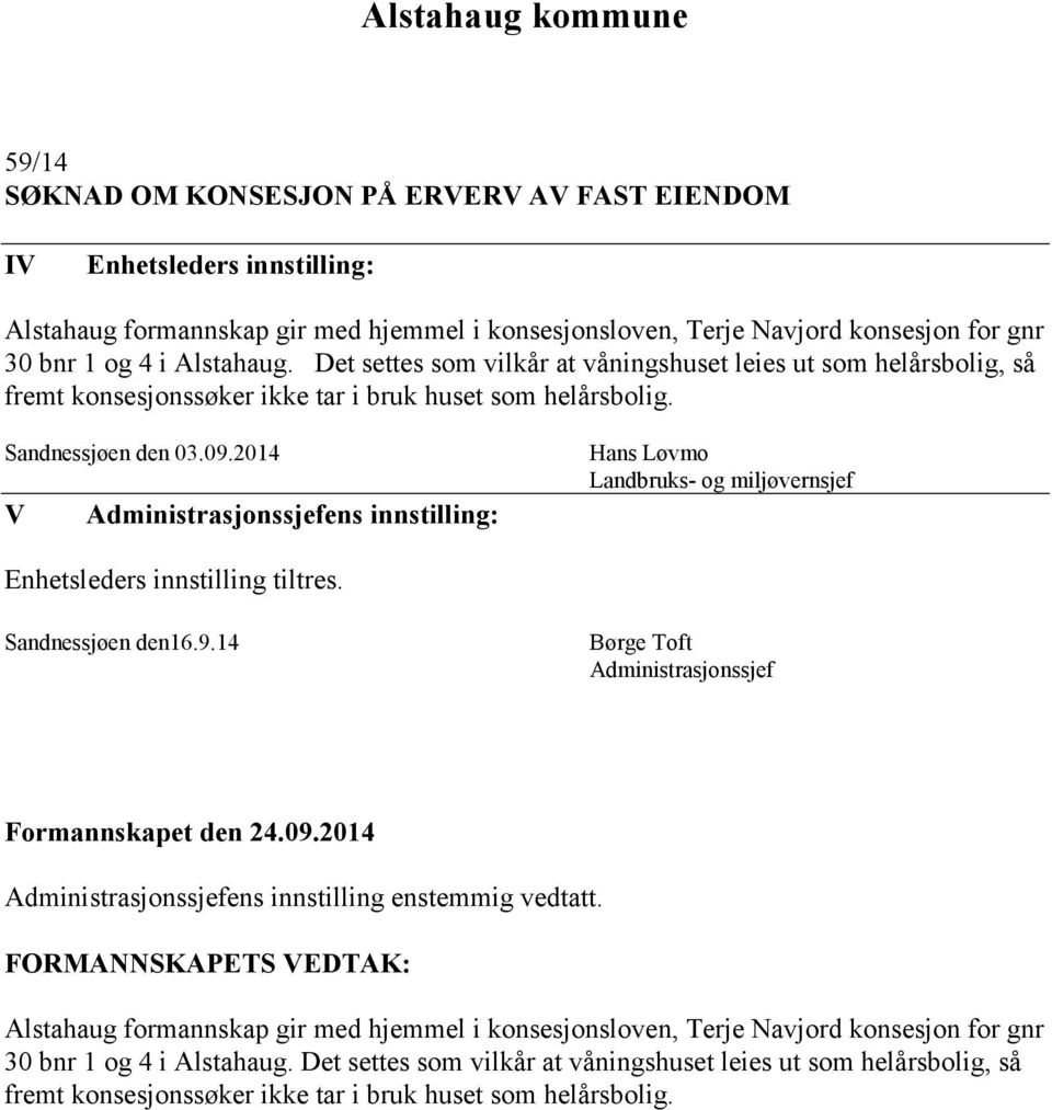 2014 V Hans Løvmo Landbruks- og miljøvernsjef Enhetsleders innstilling tiltres. Sandnessjøen den16.9.14 ens innstilling enstemmig vedtatt.