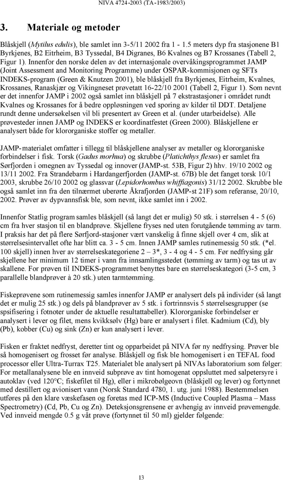 Innenfor den norske delen av det internasjonale overvåkingsprogrammet JAMP (Joint Assessment and Monitoring Programme) under OSPAR-kommisjonen og SFTs INDEKS-program (Green & Knutzen ), ble blåskjell