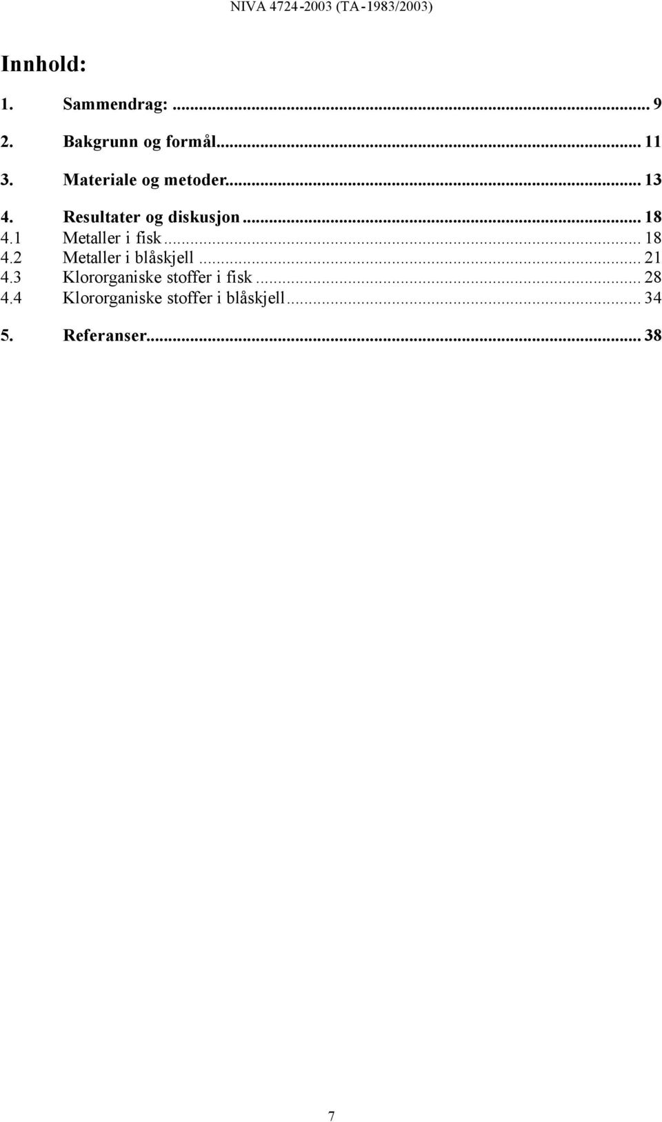 1 Metaller i fisk... 18 4.2 Metaller i blåskjell... 21 4.