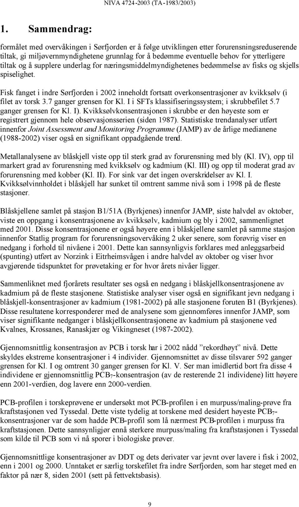 Fisk fanget i indre Sørfjorden i inneholdt fortsatt overkonsentrasjoner av kvikksølv (i filet av torsk 3.7 ganger grensen for Kl. I i SFTs klassifiseringssystem; i skrubbefilet 5.