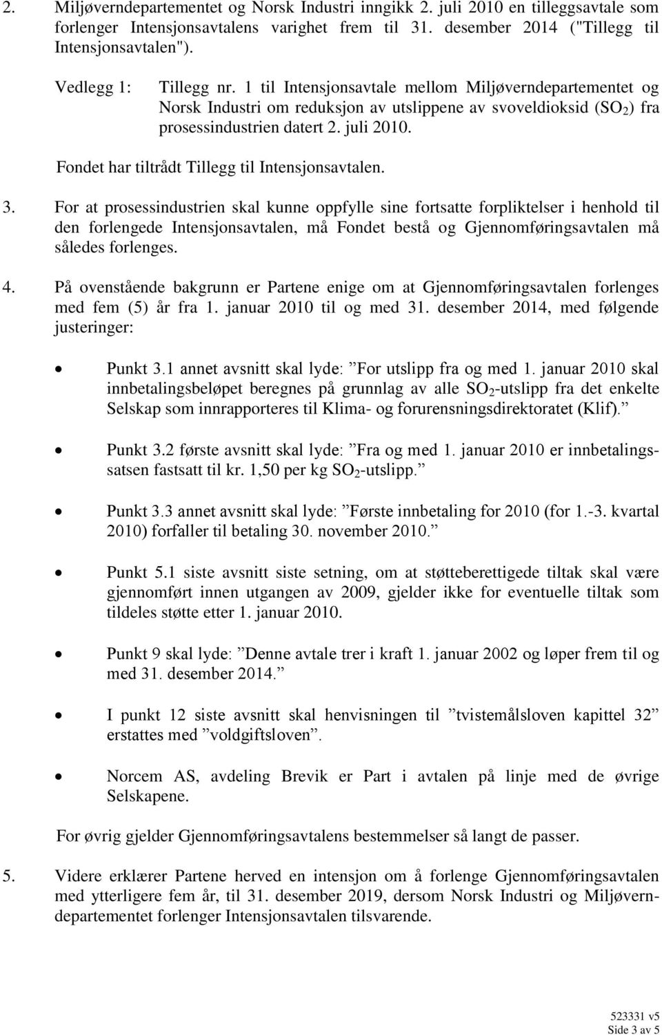 Fondet har tiltrådt Tillegg til Intensjonsavtalen. 3.